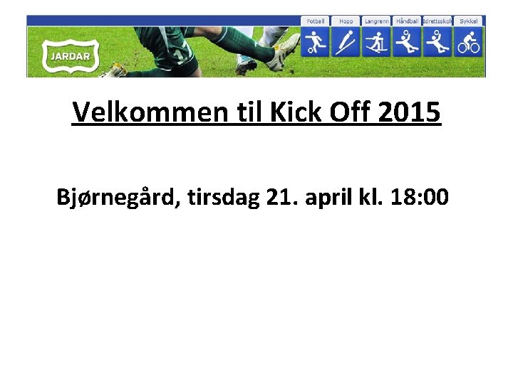 Velkommen til Kick Off 2015 Bjørnegård, tirsdag 21. april kl. 18: 00 