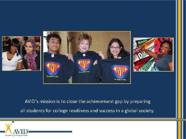 AVID’s mission is to close the achievement gap by preparing all students for college