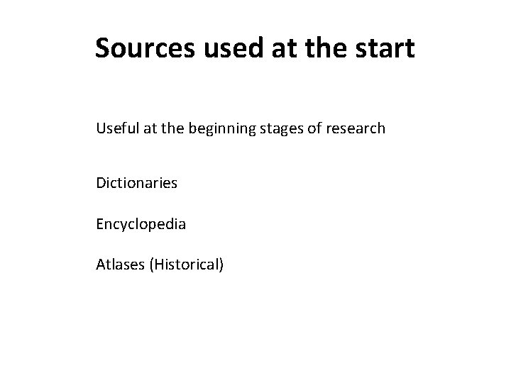 Sources used at the start Useful at the beginning stages of research Dictionaries Encyclopedia Sources used at the start Useful at the beginning stages of research Dictionaries Encyclopedia