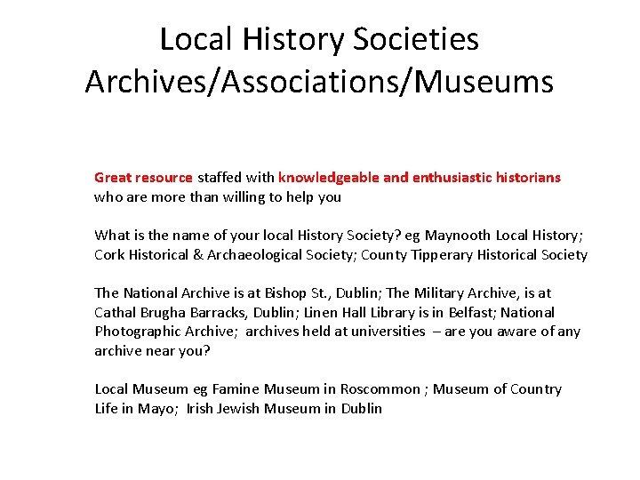 Local History Societies Archives/Associations/Museums Great resource staffed with knowledgeable and enthusiastic historians who are Local History Societies Archives/Associations/Museums Great resource staffed with knowledgeable and enthusiastic historians who are