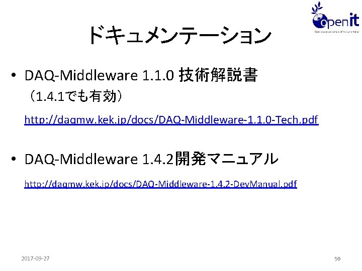 ドキュメンテーション • DAQ-Middleware 1. 1. 0 技術解説書 （1. 4. 1でも有効） http: //daqmw. kek. jp/docs/DAQ-Middleware-1.