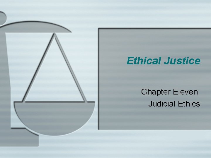 Ethical Justice Chapter Eleven: Judicial Ethics 