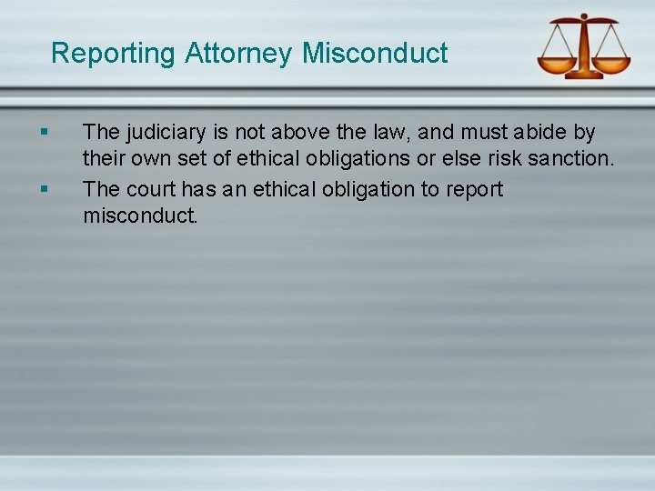 Reporting Attorney Misconduct § § The judiciary is not above the law, and must