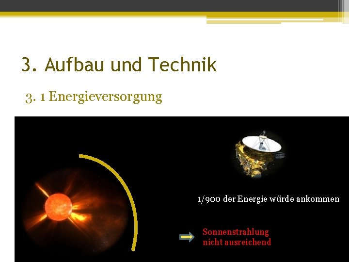 3. Aufbau und Technik 3. 1 Energieversorgung 1/900 der Energie würde ankommen Sonnenstrahlung nicht