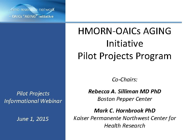 – OAICs “AGING” Initiative HMORN-OAICs AGING Initiative Pilot Projects Program Co-Chairs: Pilot Projects Informational