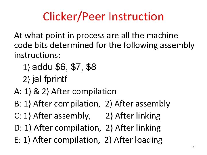 Clicker/Peer Instruction At what point in process are all the machine code bits determined