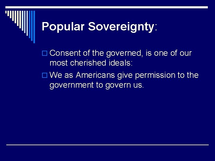 Popular Sovereignty: o Consent of the governed, is one of our most cherished ideals: