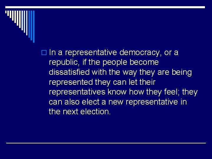 o In a representative democracy, or a republic, if the people become dissatisfied with