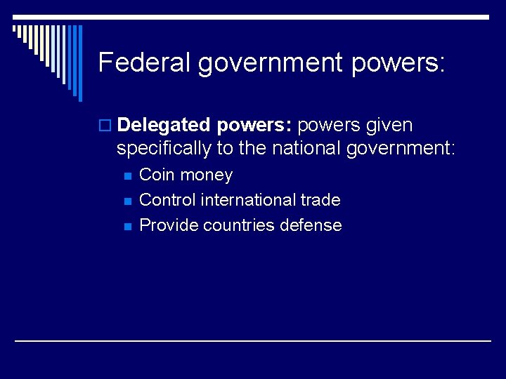 Federal government powers: o Delegated powers: powers given specifically to the national government: n