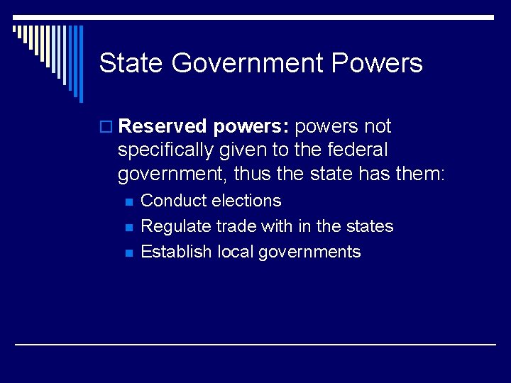 State Government Powers o Reserved powers: powers not specifically given to the federal government,