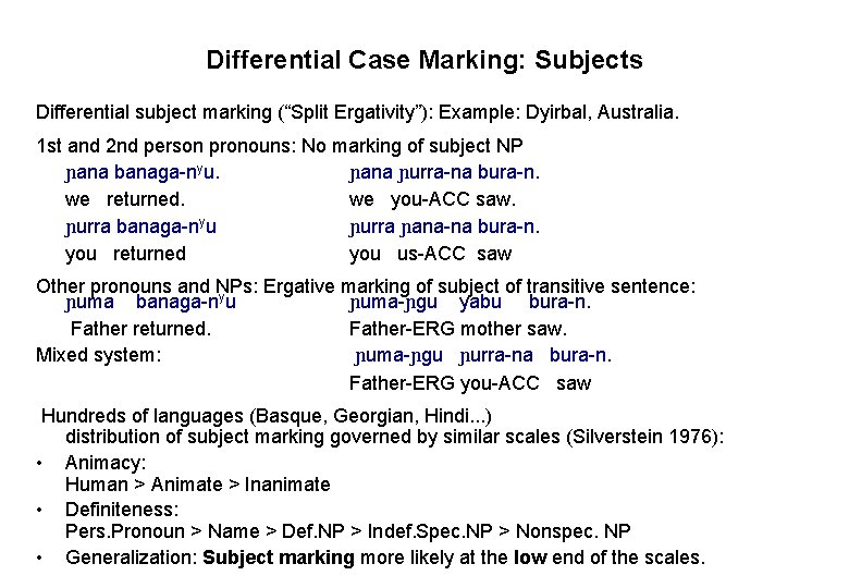 Differential Case Marking: Subjects Differential subject marking (“Split Ergativity”): Example: Dyirbal, Australia. 1 st