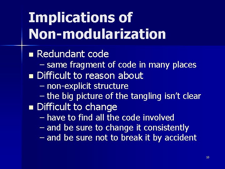 Implications of Non-modularization n Redundant code n Difficult to reason about n Difficult to