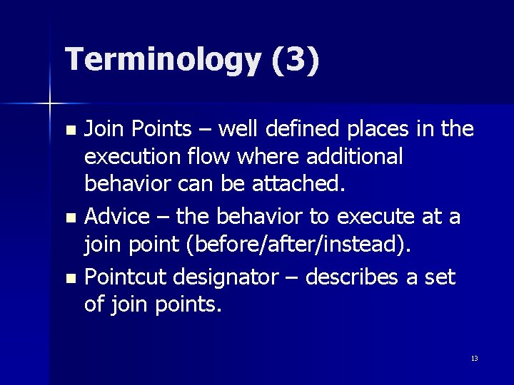 Terminology (3) Join Points – well defined places in the execution flow where additional