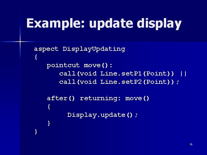 Example: update display aspect Display. Updating { pointcut move(): call(void Line. set. P 1(Point))