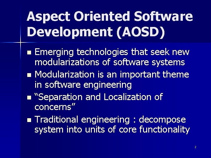 Aspect Oriented Software Development (AOSD) Emerging technologies that seek new modularizations of software systems