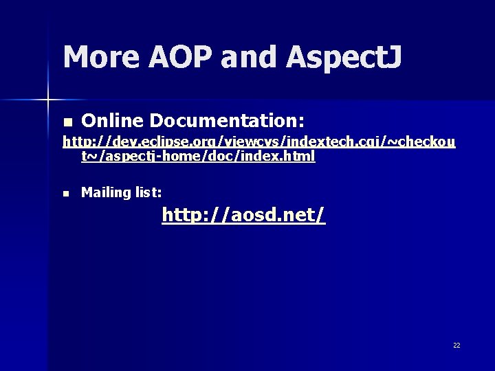 More AOP and Aspect. J n Online Documentation: http: //dev. eclipse. org/viewcvs/indextech. cgi/~checkou t~/aspectj-home/doc/index.