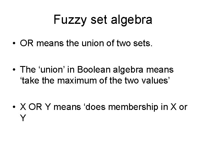 Fuzzy set algebra • OR means the union of two sets. • The ‘union’