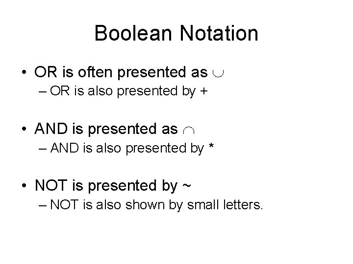 Boolean Notation • OR is often presented as – OR is also presented by