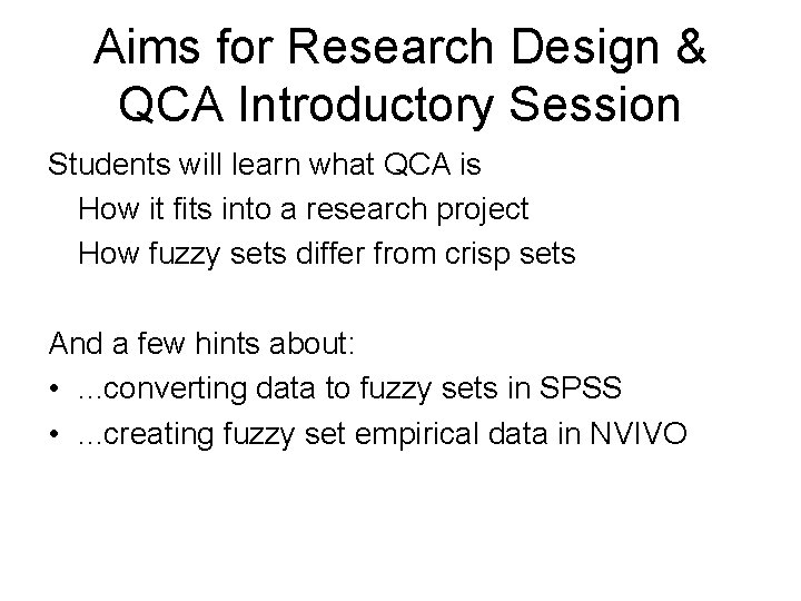 Aims for Research Design & QCA Introductory Session Students will learn what QCA is