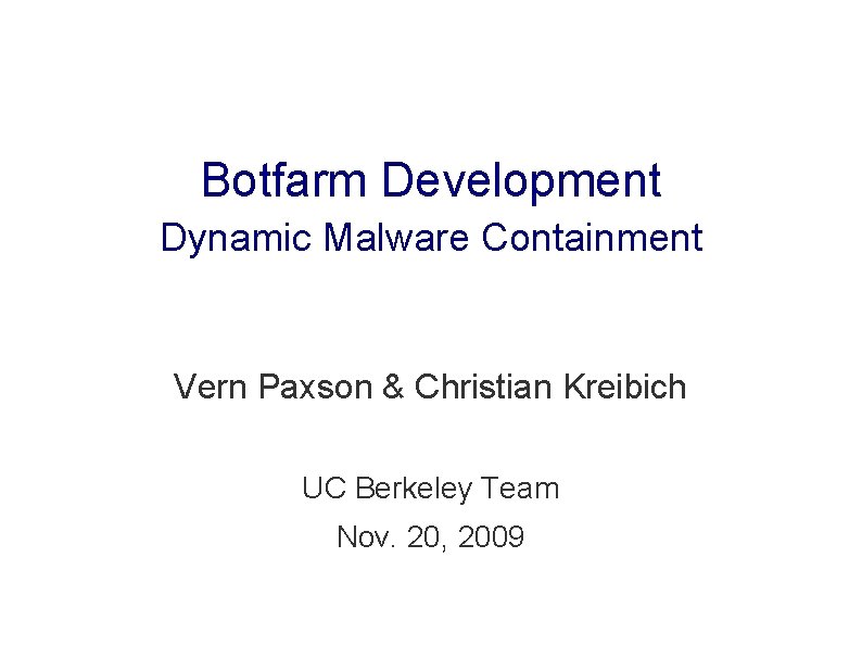 Botfarm Development Dynamic Malware Containment Vern Paxson & Christian Kreibich UC Berkeley Team Nov.