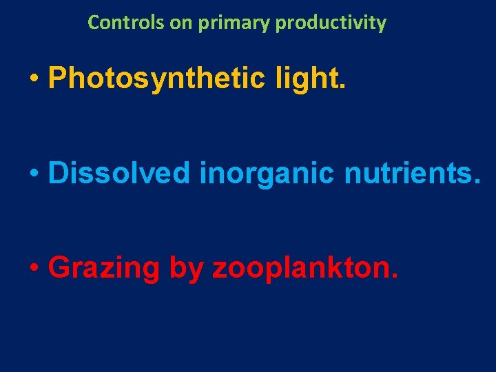 Controls on primary productivity • Photosynthetic light. • Dissolved inorganic nutrients. • Grazing by