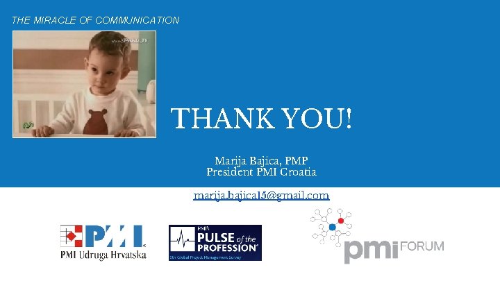 THE MIRACLE OF COMMUNICATION THANK YOU! Marija Bajica, PMP President PMI Croatia marija. bajica