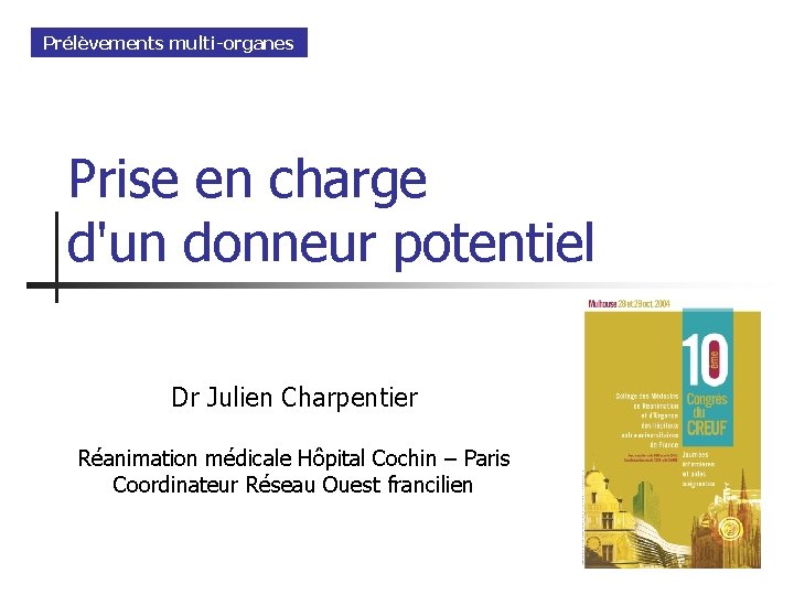 Prélèvements multi-organes Prise en charge d'un donneur potentiel Dr Julien Charpentier Réanimation médicale Hôpital