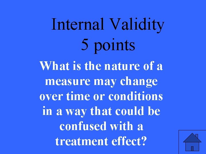 Internal Validity 5 points What is the nature of a measure may change over