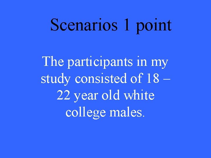 Scenarios 1 point The participants in my study consisted of 18 – 22 year