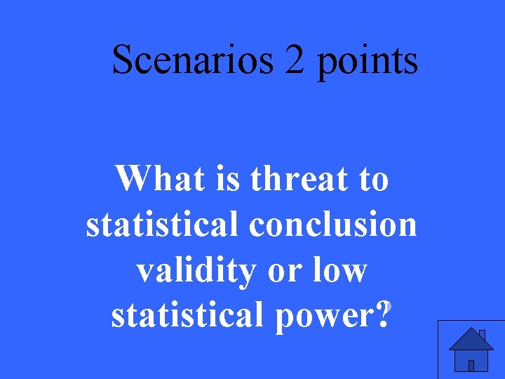Scenarios 2 points What is threat to statistical conclusion validity or low statistical power?