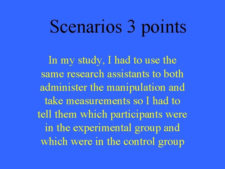 Scenarios 3 points In my study, I had to use the same research assistants