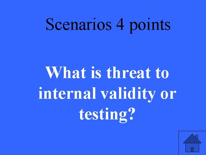 Scenarios 4 points What is threat to internal validity or testing? 
