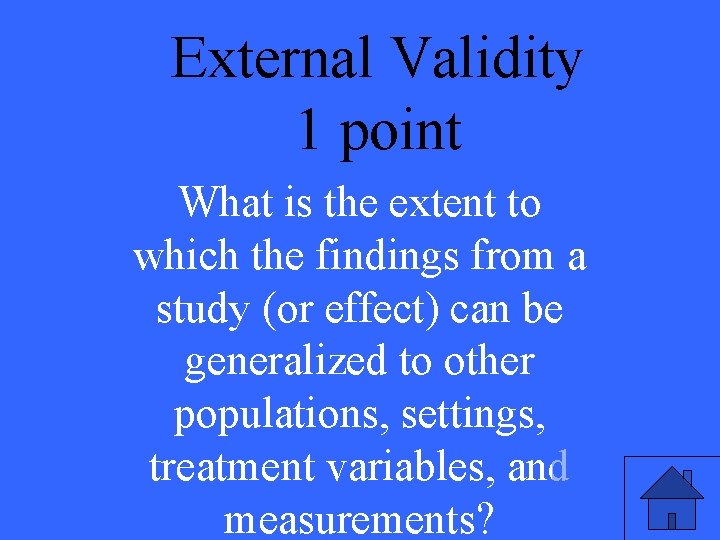 External Validity 1 point What is the extent to which the findings from a