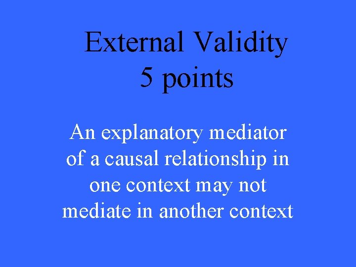 External Validity 5 points An explanatory mediator of a causal relationship in one context