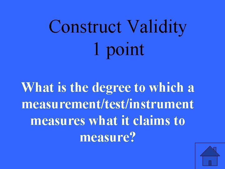 Construct Validity 1 point What is the degree to which a measurement/test/instrument measures what
