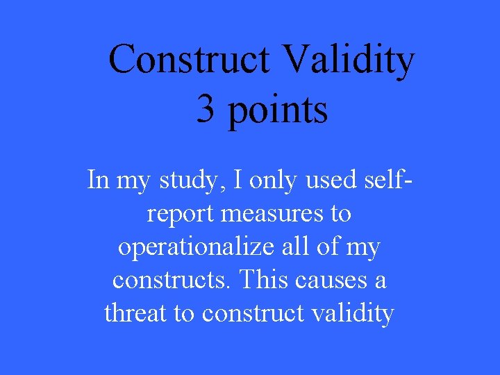 Construct Validity 3 points In my study, I only used selfreport measures to operationalize