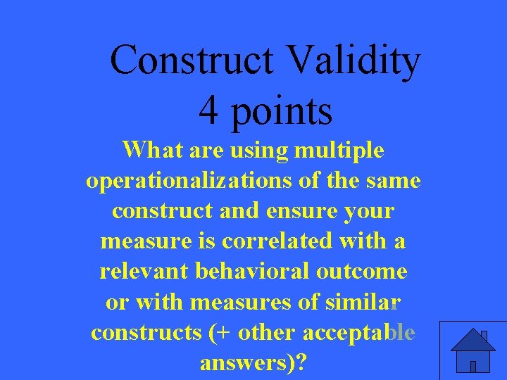 Construct Validity 4 points What are using multiple operationalizations of the same construct and