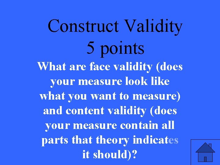 Construct Validity 5 points What are face validity (does your measure look like what