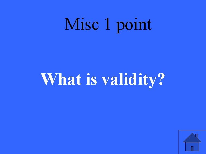 Misc 1 point What is validity? 