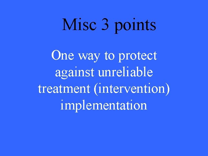 Misc 3 points One way to protect against unreliable treatment (intervention) implementation 