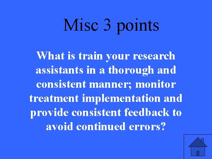 Misc 3 points What is train your research assistants in a thorough and consistent