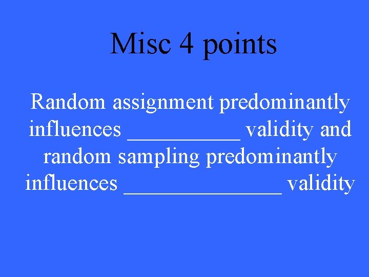 Misc 4 points Random assignment predominantly influences _____ validity and random sampling predominantly influences