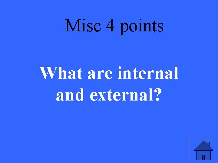 Misc 4 points What are internal and external? 