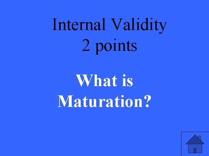 Internal Validity 2 points What is Maturation? 