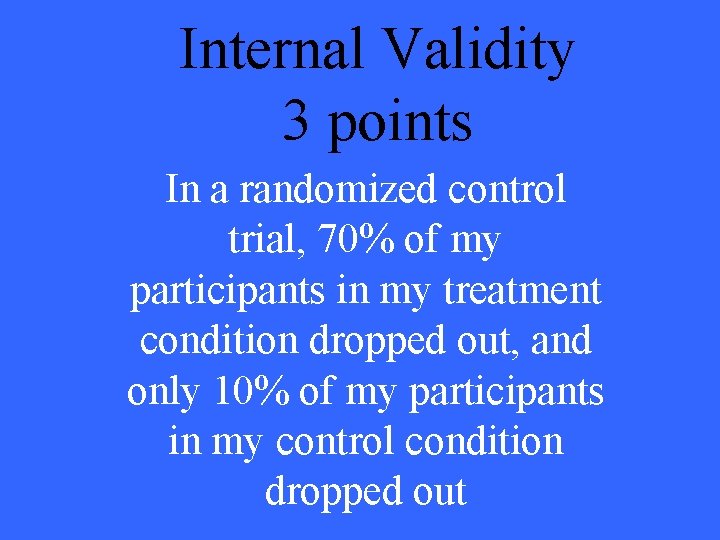 Internal Validity 3 points In a randomized control trial, 70% of my participants in