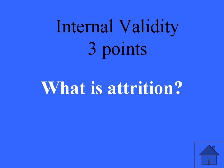 Internal Validity 3 points What is attrition? 