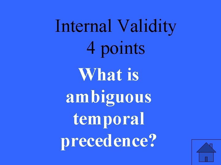 Internal Validity 4 points What is ambiguous temporal precedence? 