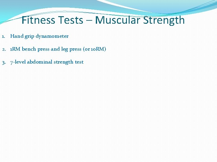 Fitness Tests – Muscular Strength 1. Hand grip dynamometer 2. 1 RM bench press