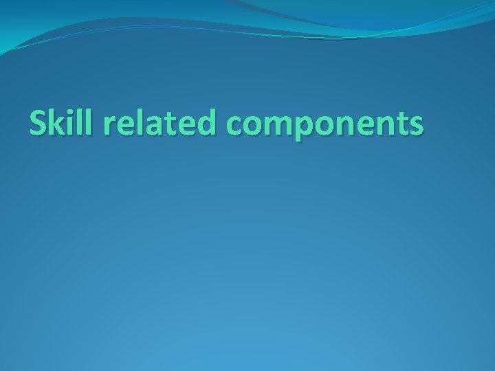 Skill related components 