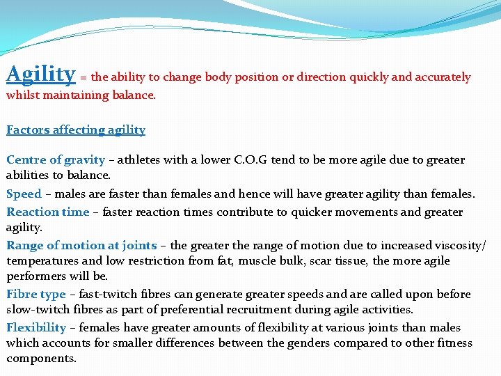 Agility = the ability to change body position or direction quickly and accurately whilst